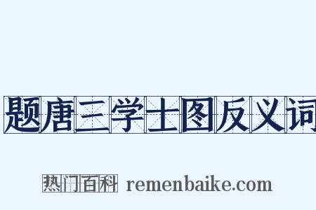 题唐三学士图反义词是什么意思的图片